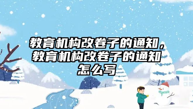 教育機構改卷子的通知，教育機構改卷子的通知怎么寫