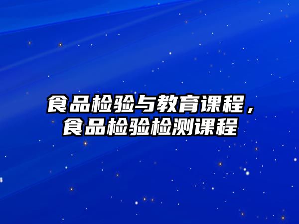 食品檢驗與教育課程，食品檢驗檢測課程