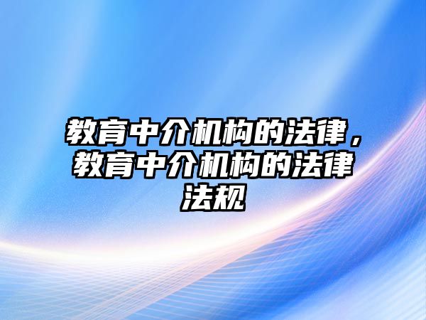 教育中介機構的法律，教育中介機構的法律法規