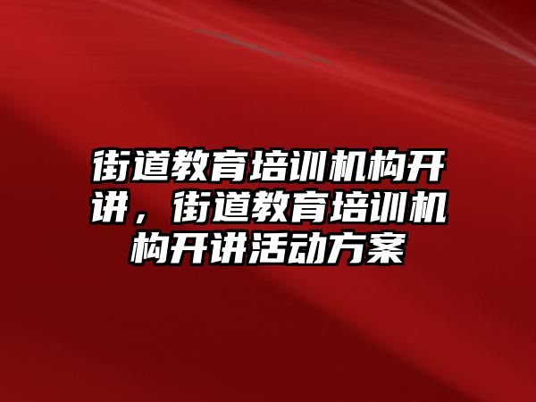 街道教育培訓機構開講，街道教育培訓機構開講活動方案