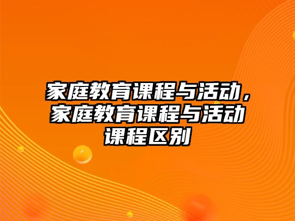 家庭教育課程與活動，家庭教育課程與活動課程區別