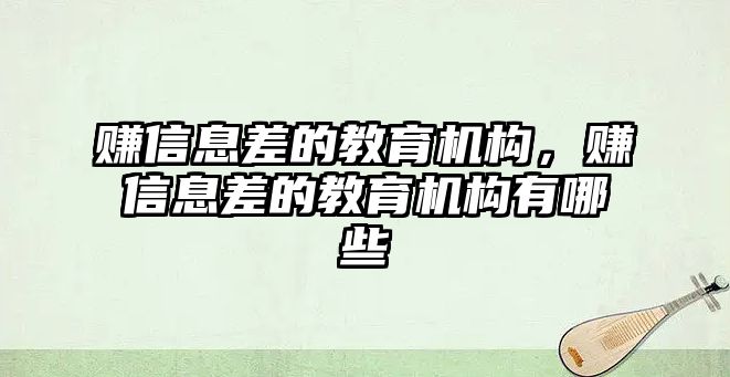 賺信息差的教育機構，賺信息差的教育機構有哪些