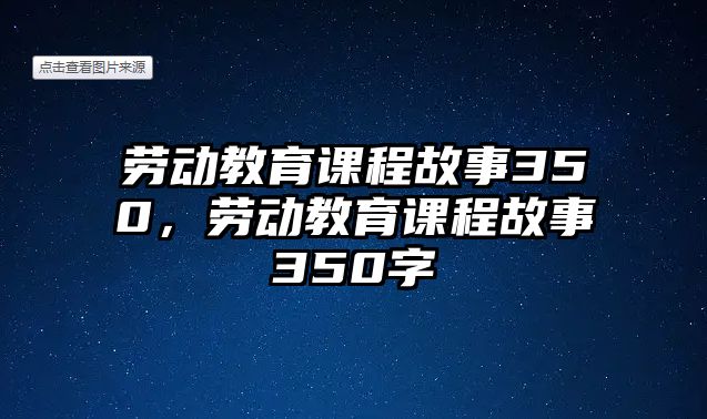 勞動教育課程故事350，勞動教育課程故事350字