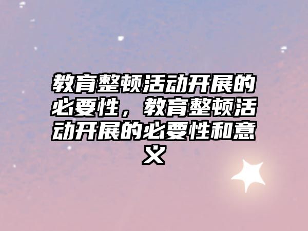 教育整頓活動開展的必要性，教育整頓活動開展的必要性和意義