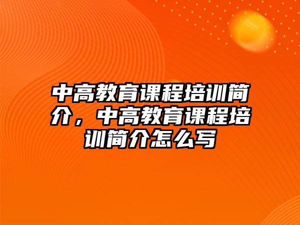 中高教育課程培訓簡介，中高教育課程培訓簡介怎么寫