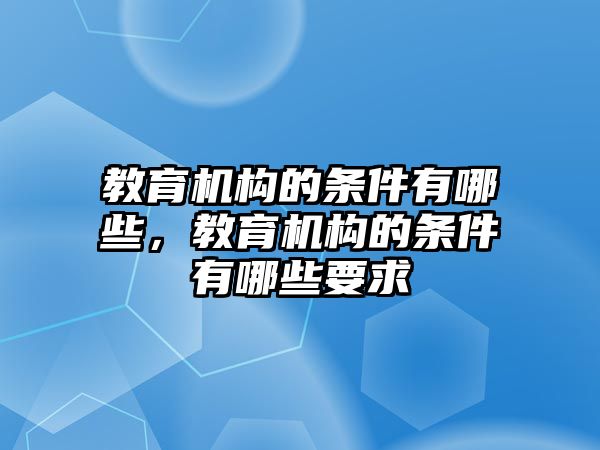 教育機構的條件有哪些，教育機構的條件有哪些要求