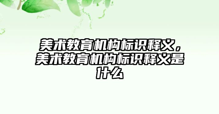 美術教育機構標識釋義，美術教育機構標識釋義是什么