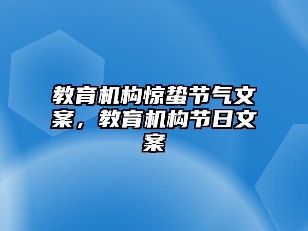 教育機構(gòu)驚蟄節(jié)氣文案，教育機構(gòu)節(jié)日文案