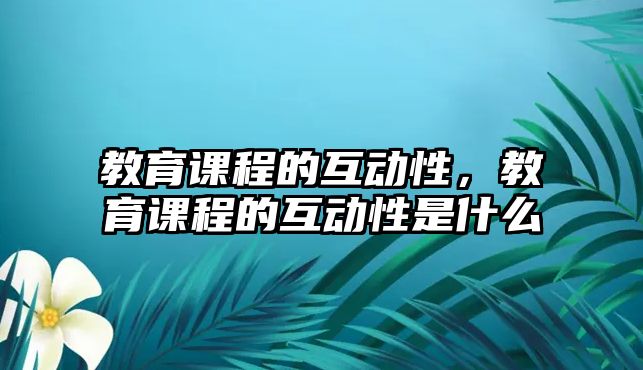 教育課程的互動性，教育課程的互動性是什么