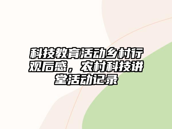 科技教育活動鄉(xiāng)村行觀后感，農(nóng)村科技講堂活動記錄