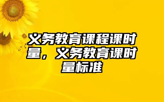 義務(wù)教育課程課時(shí)量，義務(wù)教育課時(shí)量標(biāo)準(zhǔn)