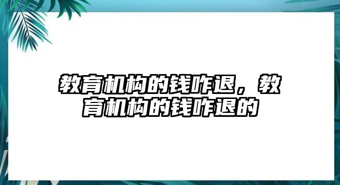 教育機構的錢咋退，教育機構的錢咋退的