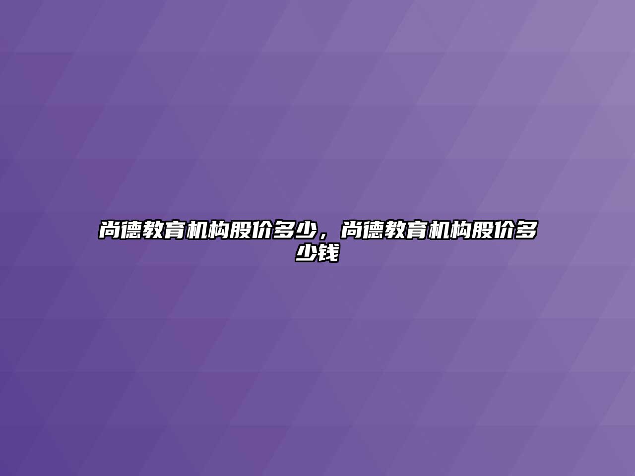 尚德教育機構股價多少，尚德教育機構股價多少錢