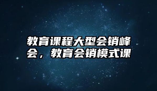 教育課程大型會銷峰會，教育會銷模式課