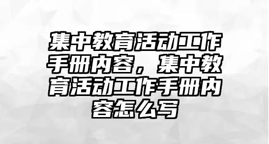 集中教育活動工作手冊內容，集中教育活動工作手冊內容怎么寫