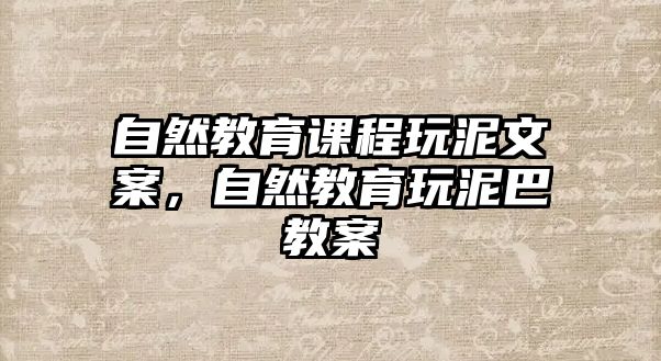 自然教育課程玩泥文案，自然教育玩泥巴教案