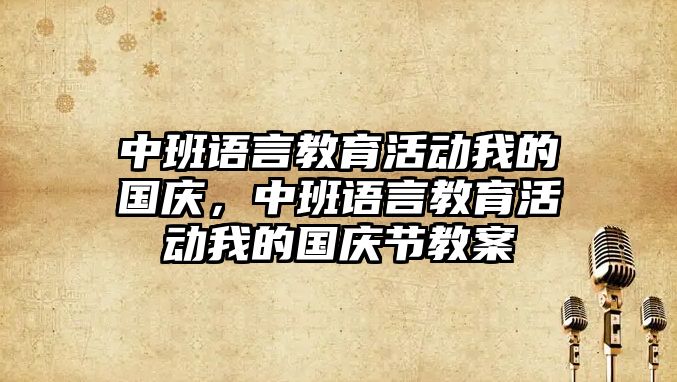 中班語言教育活動我的國慶，中班語言教育活動我的國慶節(jié)教案