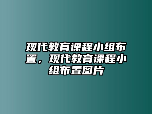 現代教育課程小組布置，現代教育課程小組布置圖片