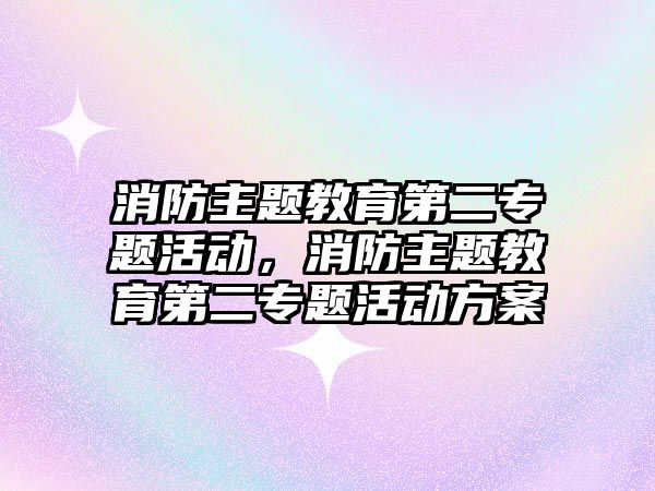 消防主題教育第二專題活動，消防主題教育第二專題活動方案