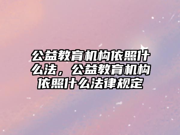 公益教育機構依照什么法，公益教育機構依照什么法律規定