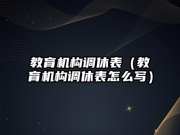 教育機構調休表（教育機構調休表怎么寫）