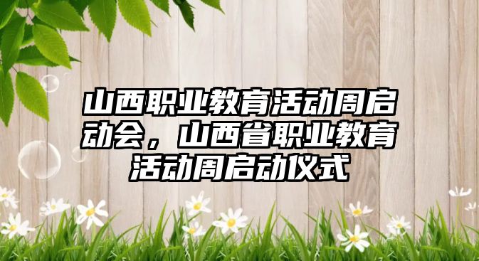 山西職業(yè)教育活動周啟動會，山西省職業(yè)教育活動周啟動儀式