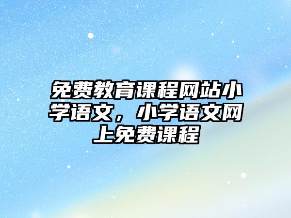 免費教育課程網站小學語文，小學語文網上免費課程