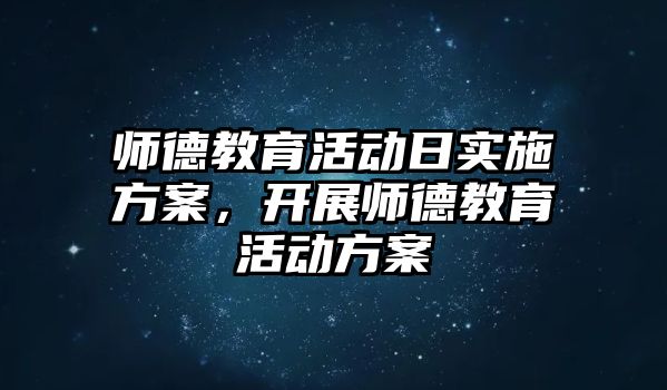 師德教育活動日實施方案，開展師德教育活動方案