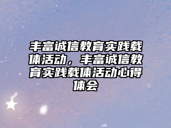 豐富誠信教育實踐載體活動，豐富誠信教育實踐載體活動心得體會