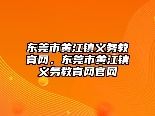 東莞市黃江鎮義務教育網，東莞市黃江鎮義務教育網官網