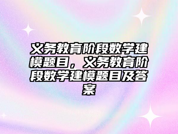 義務教育階段數學建模題目，義務教育階段數學建模題目及答案