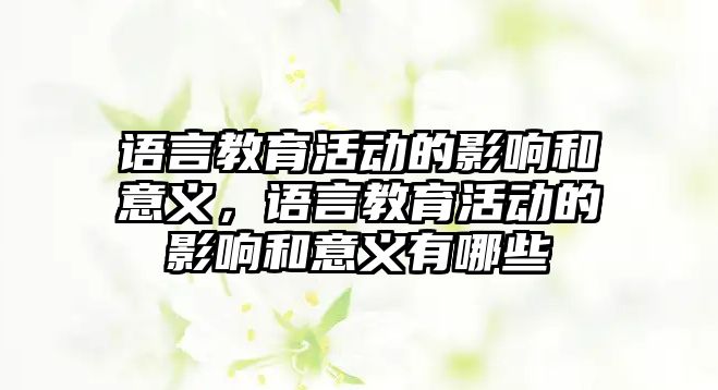 語言教育活動的影響和意義，語言教育活動的影響和意義有哪些