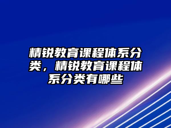 精銳教育課程體系分類，精銳教育課程體系分類有哪些