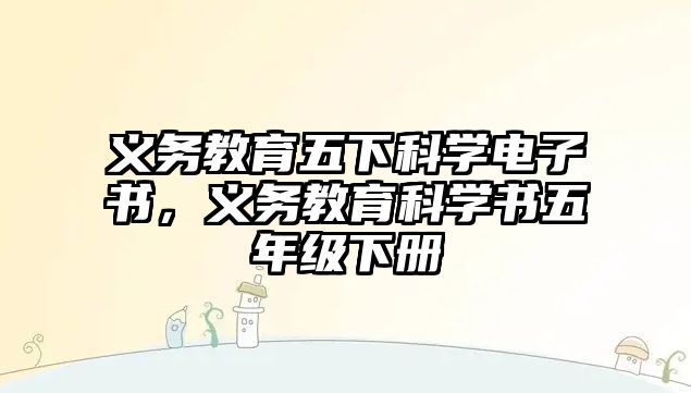 義務教育五下科學電子書，義務教育科學書五年級下冊