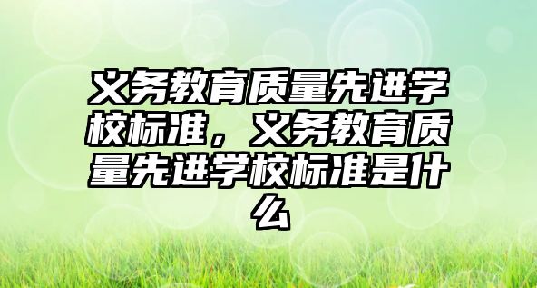 義務教育質量先進學校標準，義務教育質量先進學校標準是什么