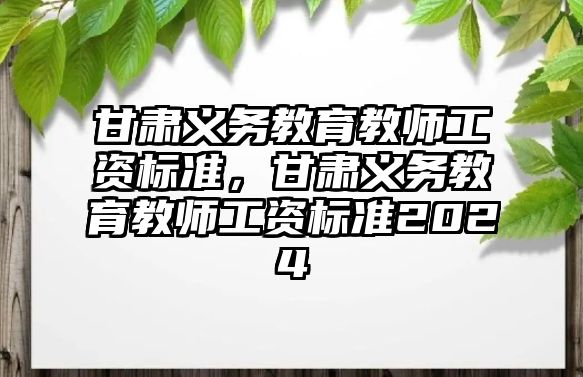 甘肅義務教育教師工資標準，甘肅義務教育教師工資標準2024