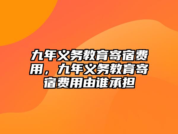 九年義務教育寄宿費用，九年義務教育寄宿費用由誰承擔