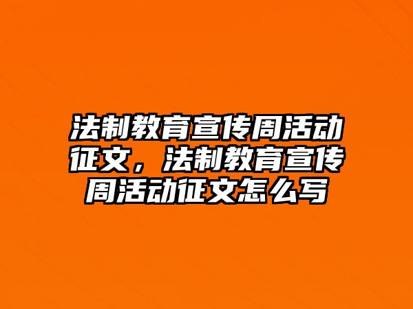 法制教育宣傳周活動征文，法制教育宣傳周活動征文怎么寫