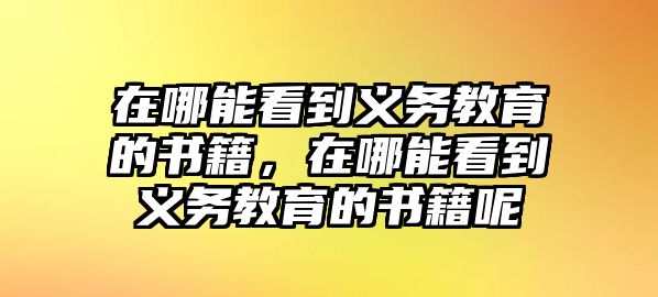 在哪能看到義務教育的書籍，在哪能看到義務教育的書籍呢