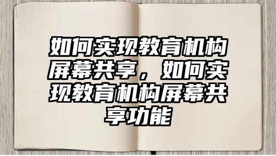 如何實現教育機構屏幕共享，如何實現教育機構屏幕共享功能