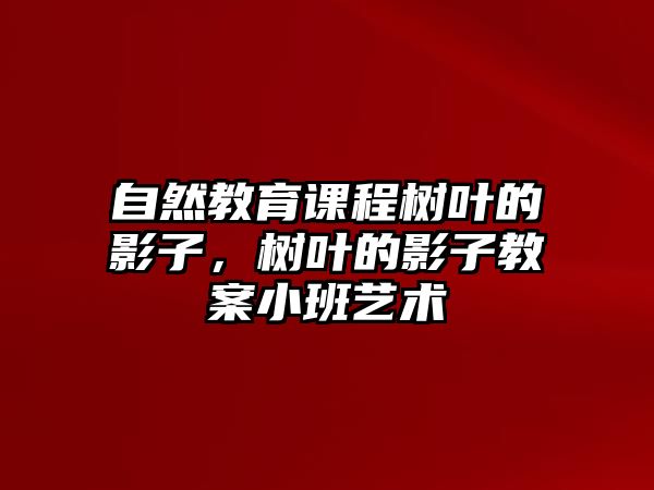 自然教育課程樹葉的影子，樹葉的影子教案小班藝術