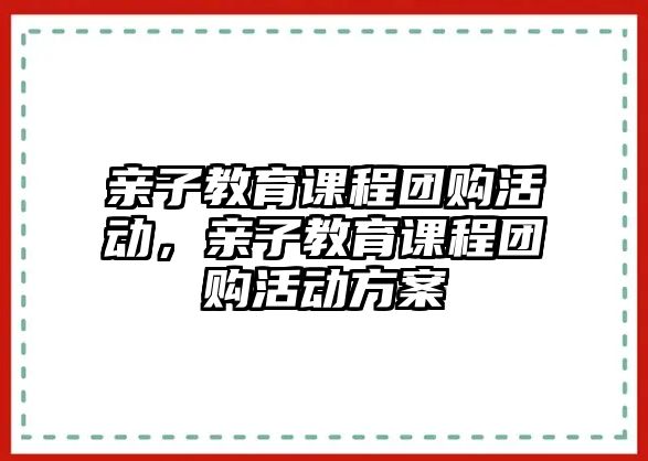 親子教育課程團購活動，親子教育課程團購活動方案