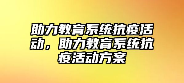 助力教育系統抗疫活動，助力教育系統抗疫活動方案