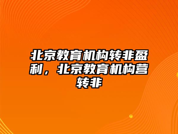 北京教育機構轉非盈利，北京教育機構營轉非