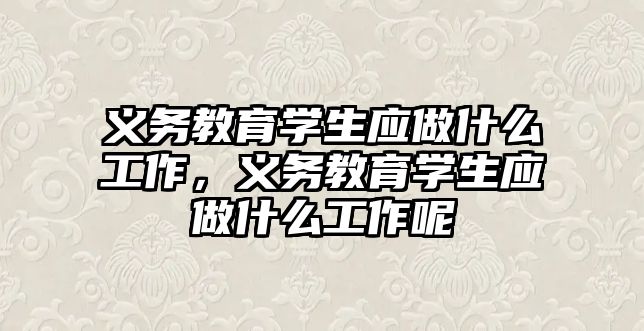 義務教育學生應做什么工作，義務教育學生應做什么工作呢