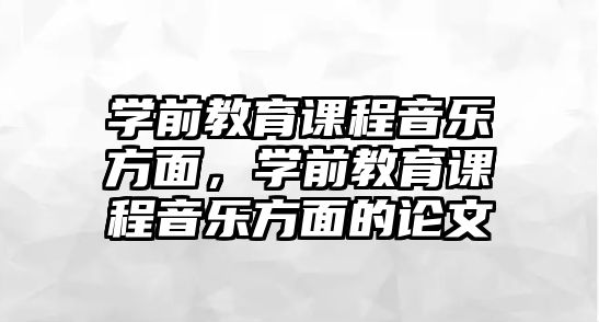 學前教育課程音樂方面，學前教育課程音樂方面的論文