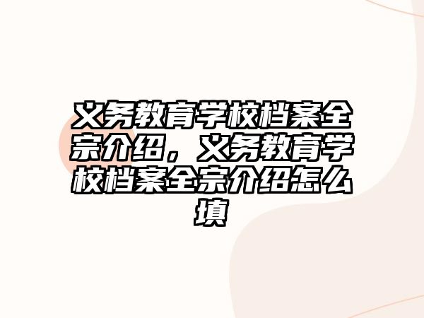 義務教育學校檔案全宗介紹，義務教育學校檔案全宗介紹怎么填