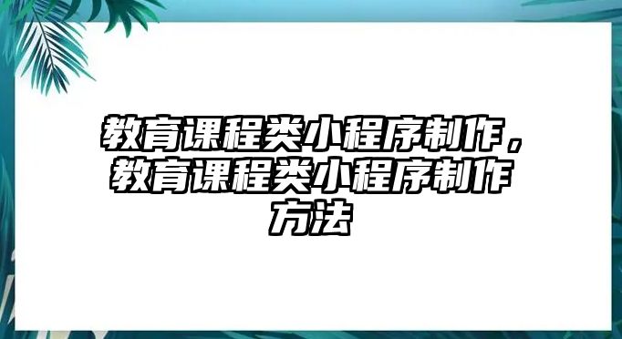 教育課程類小程序制作，教育課程類小程序制作方法