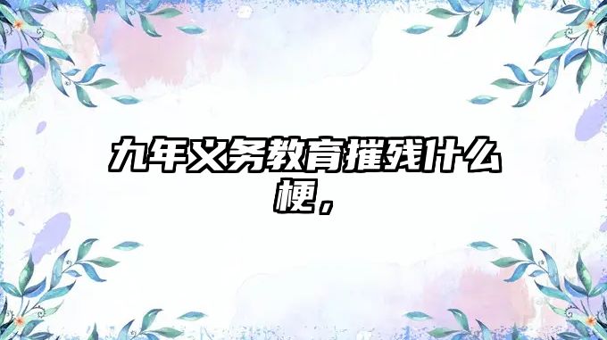 九年義務教育摧殘什么梗，