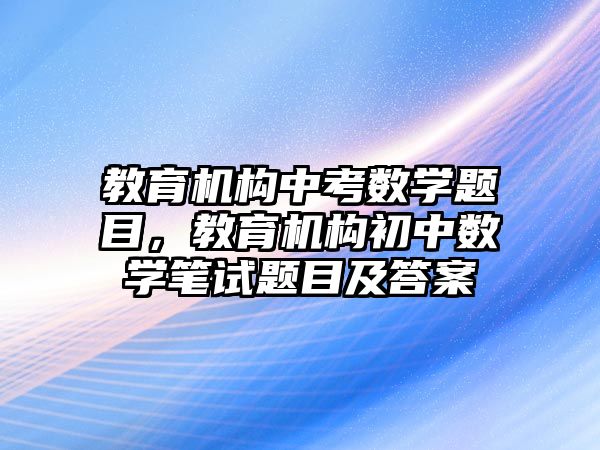 教育機構中考數學題目，教育機構初中數學筆試題目及答案